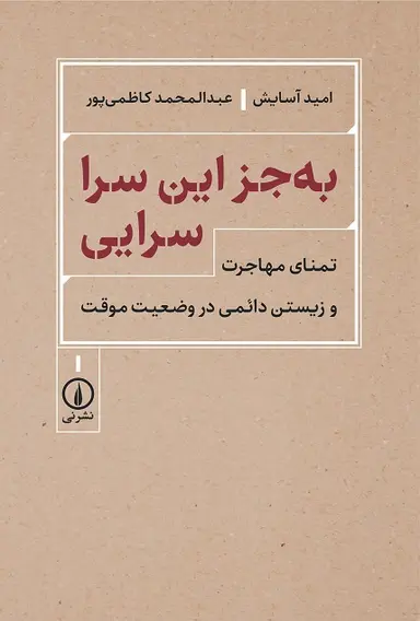 به جز این سرا سرایی (تمنای مهاجرت وزیستن دائمی در وضعیت موقت)